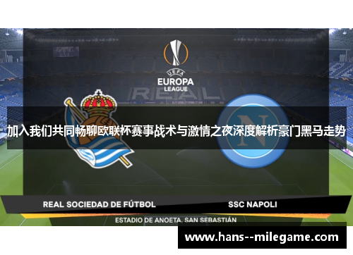 加入我们共同畅聊欧联杯赛事战术与激情之夜深度解析豪门黑马走势 加入我们共同畅聊欧联杯赛事战术与激情之夜深度解析豪门黑马走势