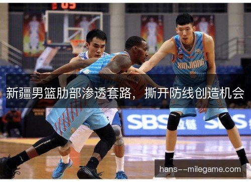 新疆男篮肋部渗透套路，撕开防线创造机会